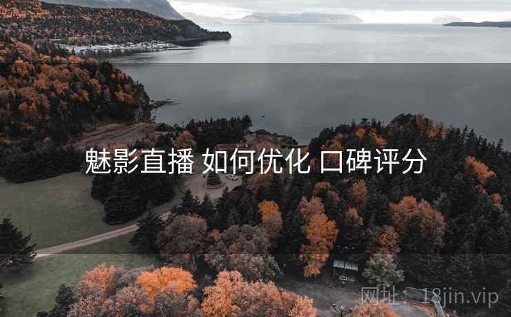 魅影直播 如何优化 口碑评分