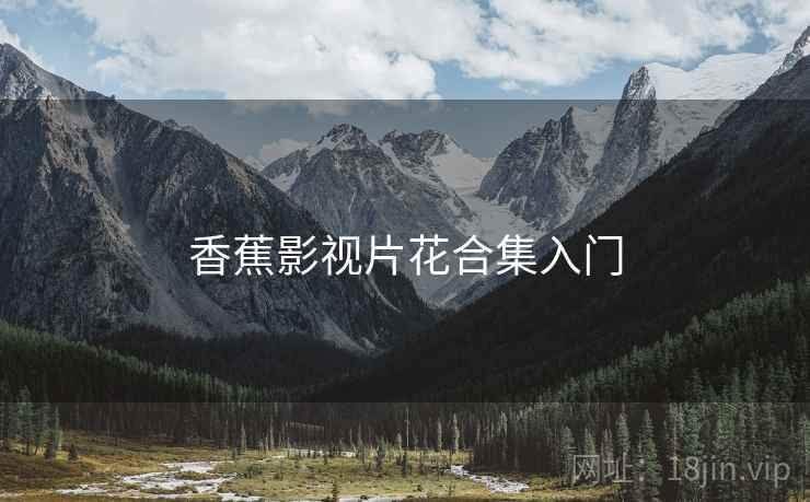 香蕉影视片花合集入门
