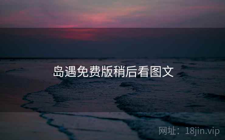 岛遇免费版稍后看图文