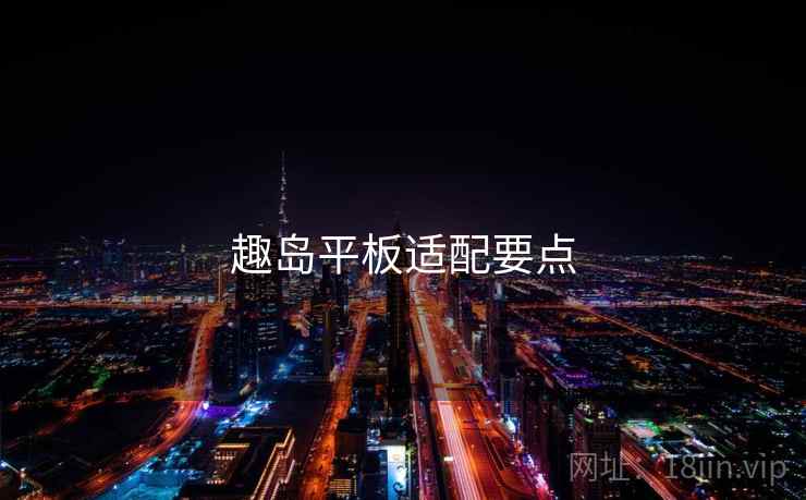 趣岛平板适配要点