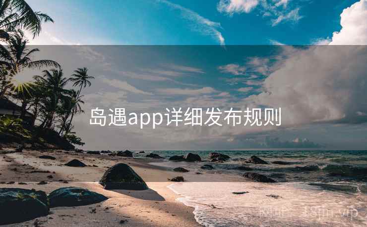 岛遇app详细发布规则