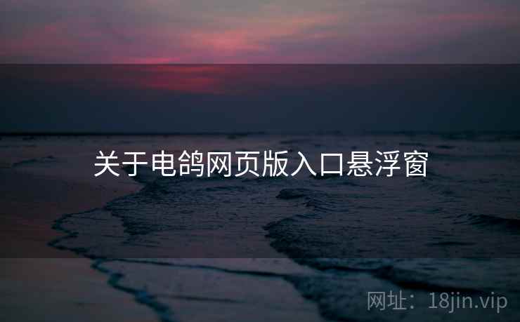 关于电鸽网页版入口悬浮窗