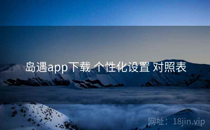 岛遇app下载 个性化设置 对照表