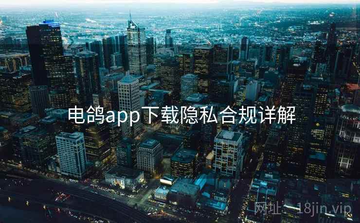 电鸽app下载隐私合规详解