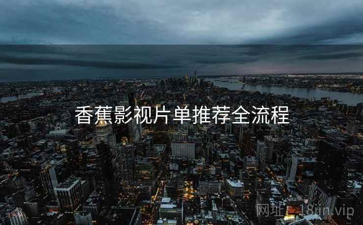 香蕉影视片单推荐全流程