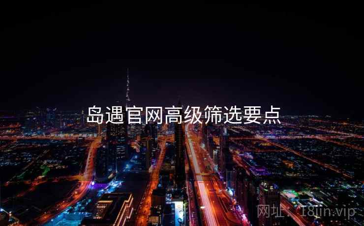 岛遇官网高级筛选要点