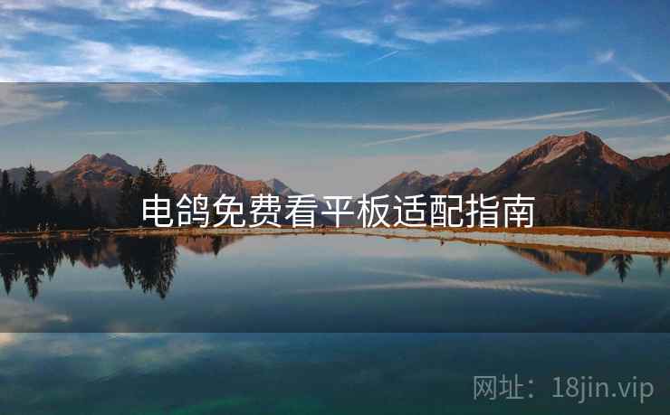 电鸽免费看平板适配指南