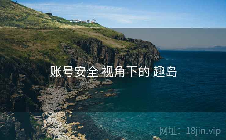 账号安全 视角下的 趣岛