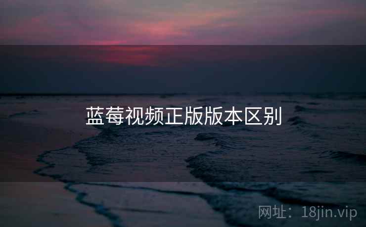 蓝莓视频正版版本区别